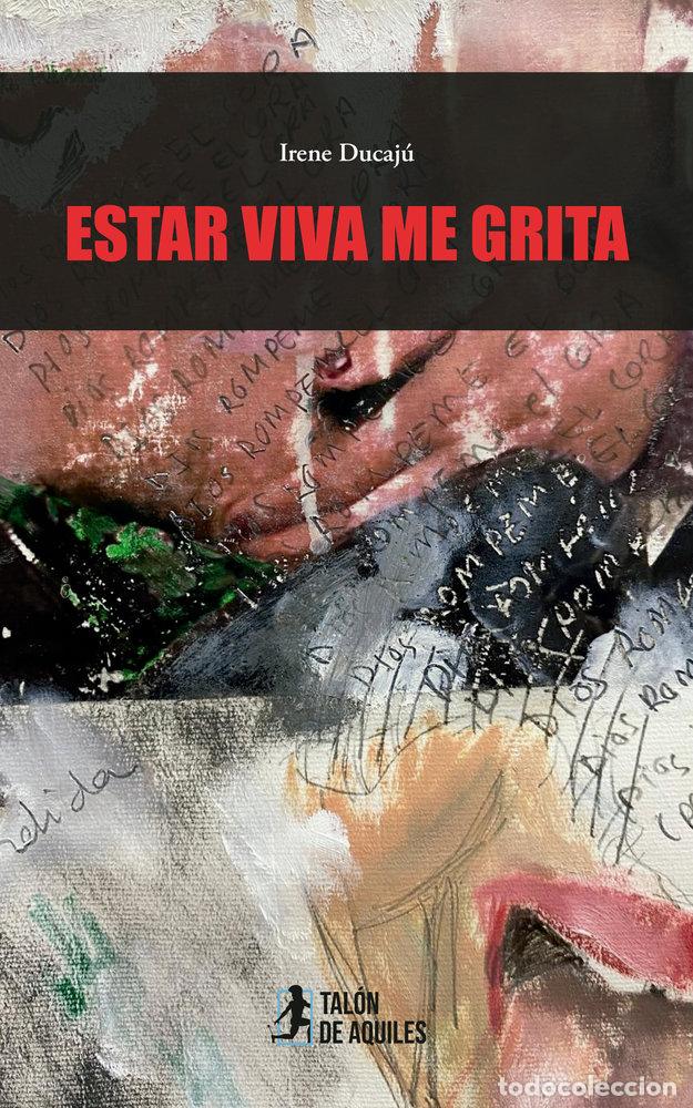 Libros: ESTAR VIVA ME GRITA - DUCAJU, IRENE
