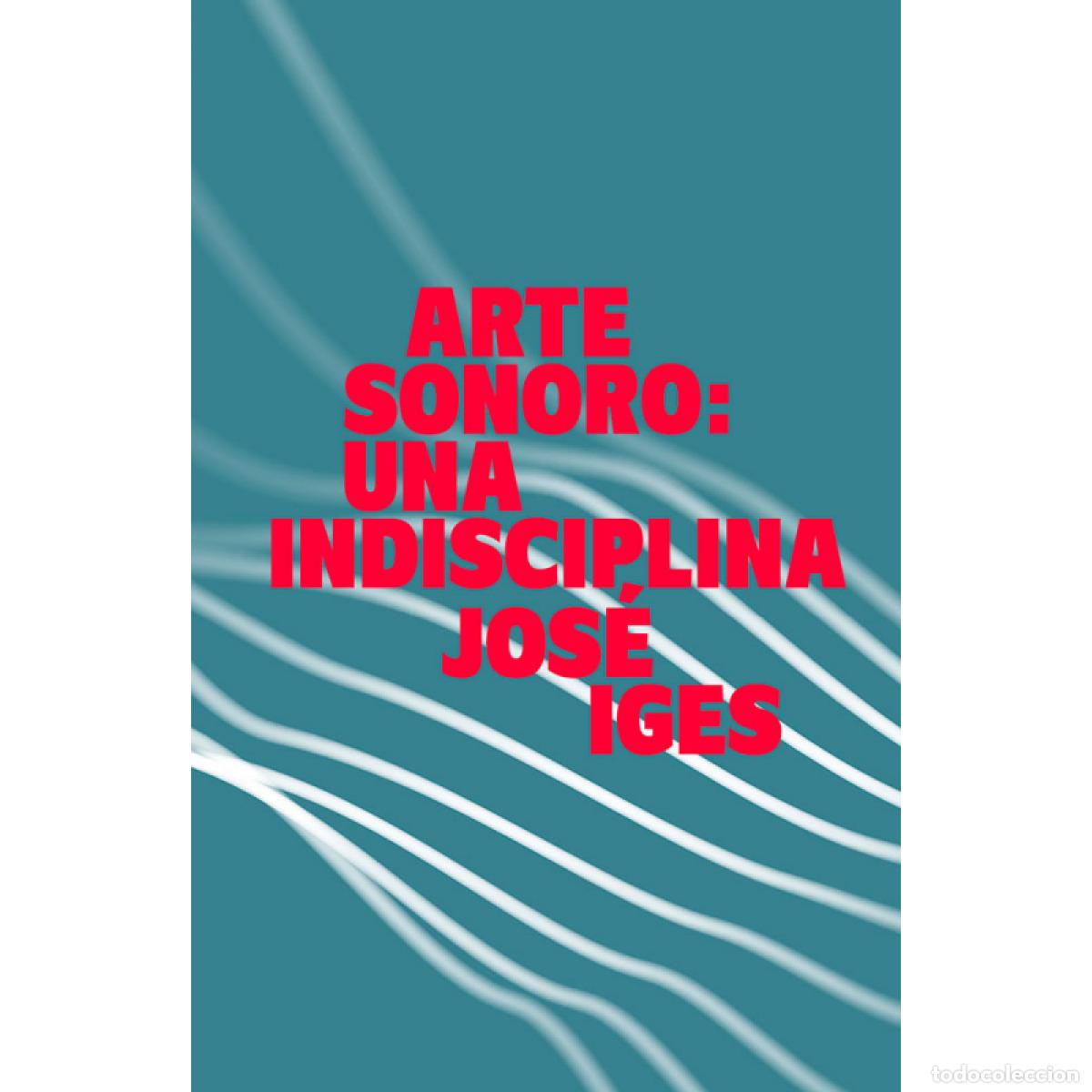 B&uuml;cher: ARTE SONORO: UNA INDISCIPLINA - Ig&eacute;s, Jos&eacute;