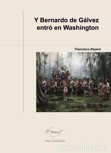 Libros: Y BERNARDO DE GALVEZ ENTRO EN WASHINGTON - REYERO QUESADA, FRANCISCO JOSE