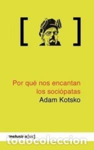 Libros: POR QUE NOS ENCANTAN LOS SOCIOPATAS - KOTSKO, ADAM