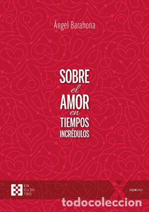 Libri: SOBRE EL AMOR EN TIEMPOS INCREDULOS - BARAHONA PLAZA, ANGEL