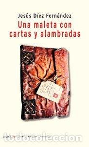 books: UNA MALETA CON CARTAS Y ALAMBRADAS - DIEZ FERNANDEZ, JESUS