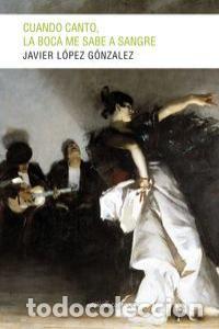 Livros: CUANDO CANTO LA BOCA ME SABE A SANGRE - LOPEZ GONZALEZ, JAVIER