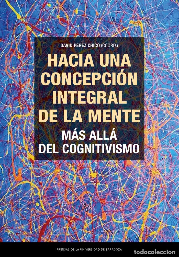 B&uuml;cher: HACIA UNA CONCEPCION INTEGRAL DE LA MENTE MAS ALLA DEL COGN - PEREZ CHICO, DAVID