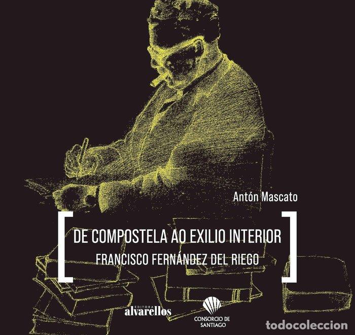 Libros: DE COMPOSTELA AO EXILIO INTERIOR FRANCISCO FERNANDEZ DEL R - MASCATO, ANTON