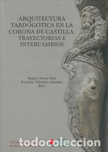 Libri: ARQUITECTURA TARDOG&Oacute;TICA EN LA CORONA DE CASTILLA: TRAYECTORIAS E INTERCAMBIOS - BEGO&Ntilde;A ALONSO RUIZ
