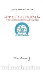 Libri: MOROSIDAD Y PACIENCIA Y OTROS ESCRITOS SOBRE LUIS ROSALES - ROSALES, JOSE CARLOS