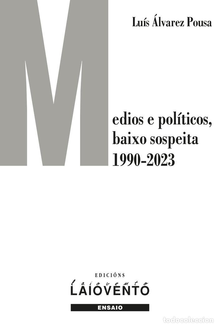Livros: MEDIOS E POLITICOS BAIXO SOSPEITA 1990 2023 - &Aacute;LVAREZ POUSA, LUIS