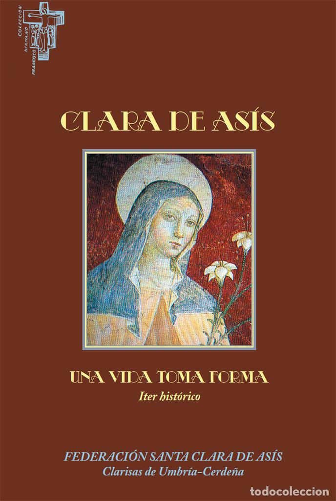 Libros: CLARA DE ASIS UNA VIDA TOMA FORMA - HH. CLARISAS