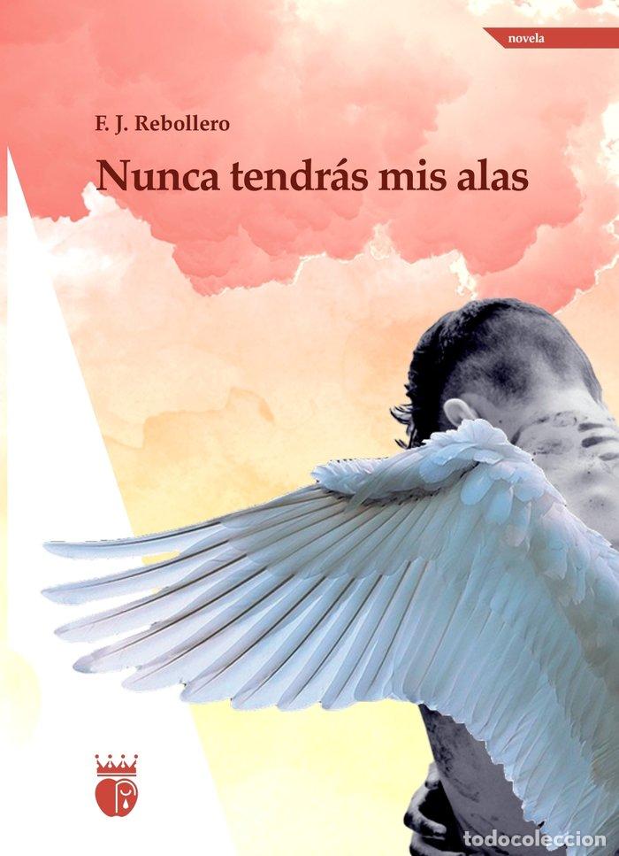 Libri: NUNCA TENDRAS MIS ALAS - REBOLLERO, F. J.