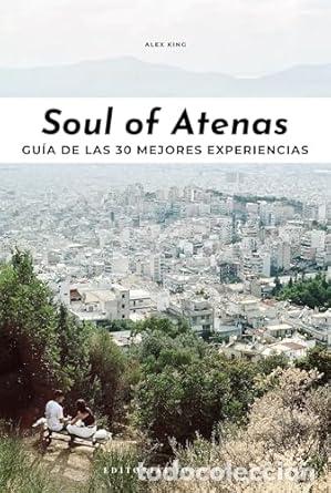 B&uuml;cher: SOUL OF ATENAS: GU&Iacute;A DE LAS 30 MEJORES EXPERIENCIAS - King, Alex