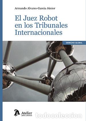 Libros: EL JUEZ ROBOT EN LOS TRIBUNALES INTERNACIONALES - ARMANDO ALVARES-GARCIA JUNIOR