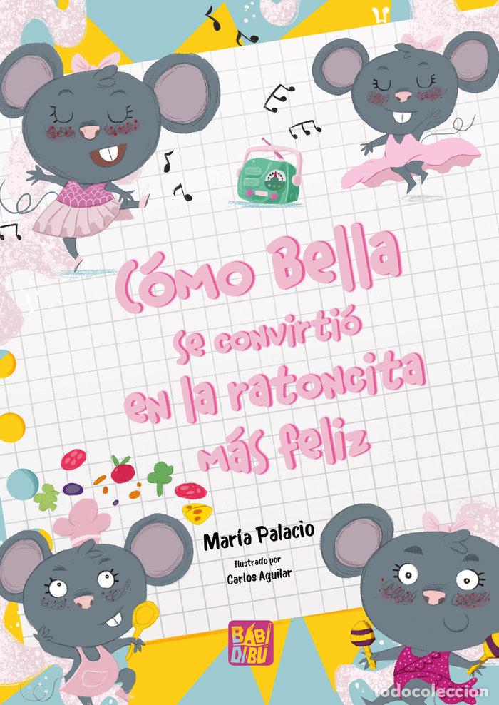 Libros: COMO BELLA SE CONVIRTIO EN LA RATONA MAS FELIZ - PALACIO, MARIA