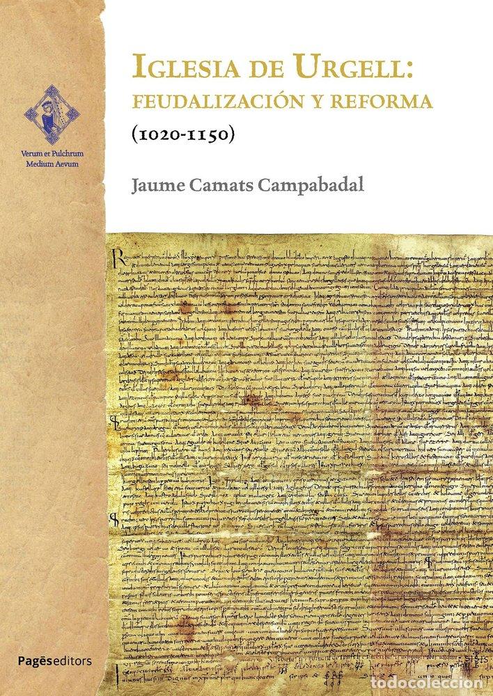 Libros: IGLESIA DE URGELL FEUDALIZACION Y REFORMA (1020-1150) - CAMATS CAMPABADAL, JAUME