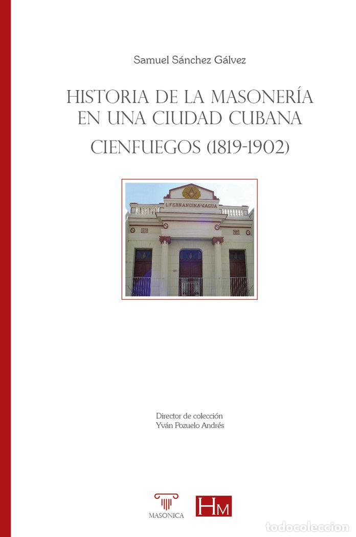 Libros: HISTORIA DE LA MASONERIA EN UNA CIUDAD CUBANA - SANCHEZ GALVEZ, SAMUEL