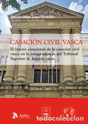 Libros: CASACION CIVIL VASCA EL INTERES CASACIONAL DE LA CASACION - ANTONIO MARIA LORCA NAVARRETE