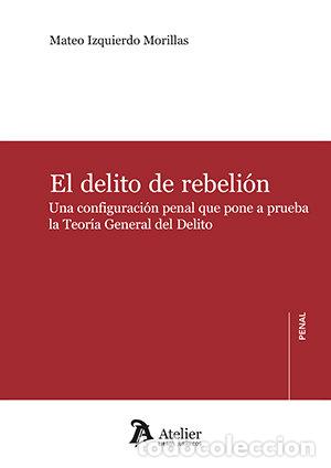 books: EL DELITO DE REBELION UNA CONFIGURACION PENAL QUE PONE A PR - MATEO IZQUIERDO MORILLAS