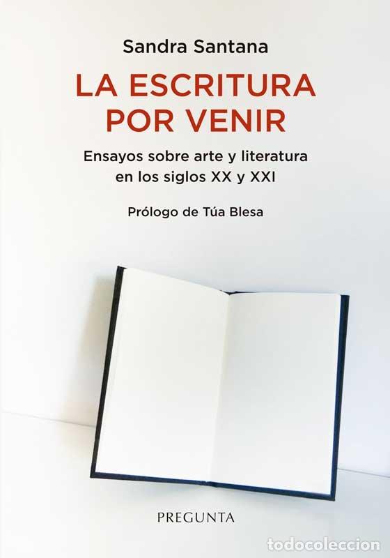 Libri: LA ESCRITURA POR VENIR ENSAYOS SOBRE ARTE Y LITERATURA EN S - SANDRA SANTANA