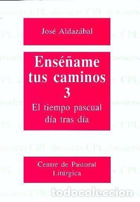 Libros: ENSE&Ntilde;AME TUS CAMINOS 3. EL TIEMPO PASCUAL, DIA TRAS DIA - ALDAZABAL LARRA&Ntilde;AGA, JOSE