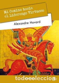 Libros: MI CAMINO HACIA EL LIDERAZGO VIRTUOSO - HAVARD, ALEXANDRE