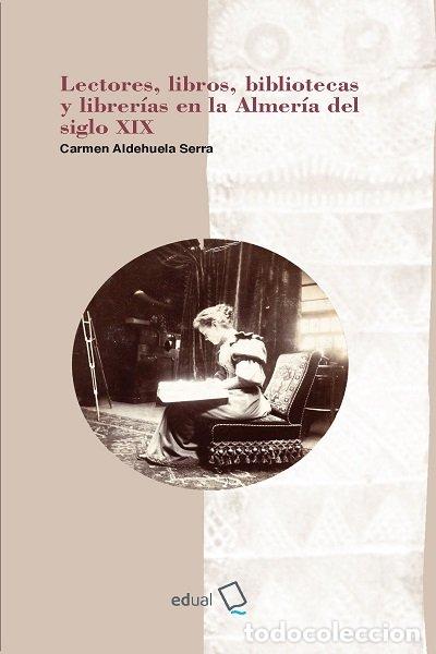 books: LECTORES LIBROS BIBLIOTECAS Y LIBRERIAS EN LA ALMERIA DEL - CARMEN ALDEHUELA SERRA