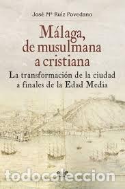 books: MALAGA DE MUSULMANA A CRISTIANA TRANSFORMACION DE CIUDAD - RUIZ POVEDANO, JOSE MARIA