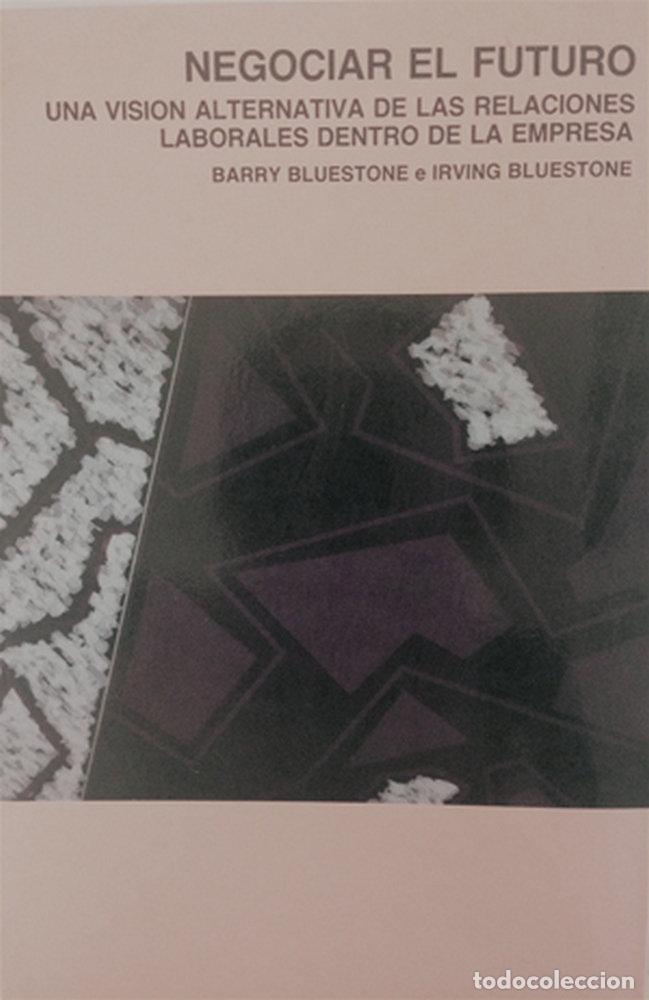 Libros: NEGOCIAR EL FUTURO. UNA VISION ALTERNATIVA DE LAS RELACIONES - BLUESTONE, BARRY