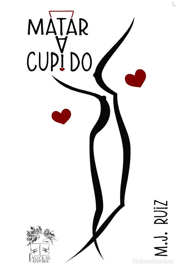 Libri: MATAR A CUPIDO - RUIZ, M.J.