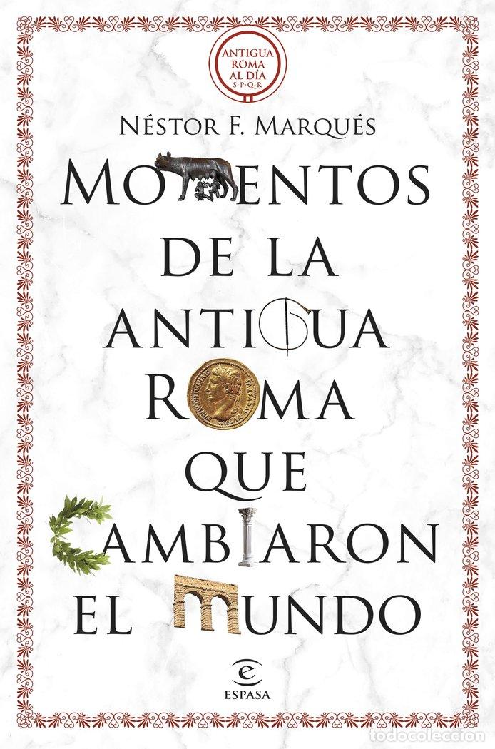 Libri: MOMENTOS DE LA ANTIGUA ROMA QUE CAMBIARON EL MUNDO - NESTOR F MARQUES