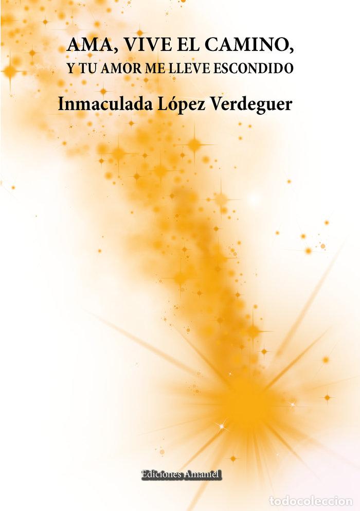 Libri: AMA VIVE EL CAMINO Y TU AMOR ME LLEVE ESCONDIDO - LOPEZ VERDEGUER, INMACULADA