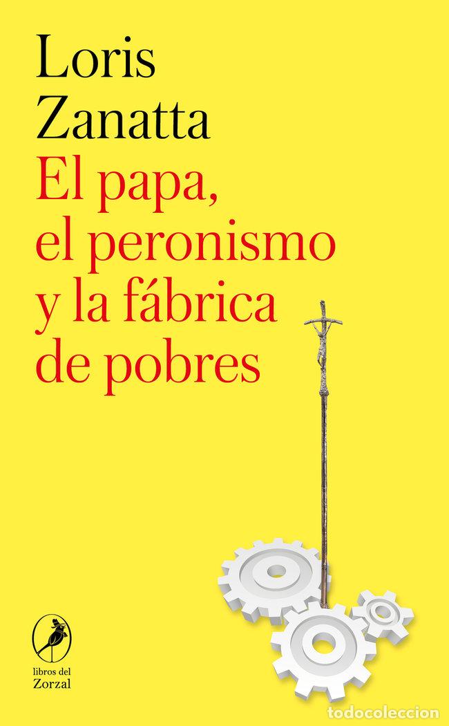 Livres: PAPA EL PERONISMO Y LA FABRICA DE POBRES,EL - ZANATTA, LORIS