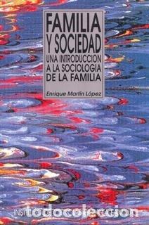 Livres: FAMILIA Y SOCIEDAD. UNA INTRODUCCION A LA SOCIOLOGIA DE LA F - MARTIN LOPEZ, ENRIQUE