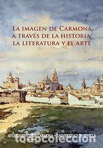 Livres: LA IMAGEN DE CARMONA A TRAVES DE LA HISTORIA, LA LITERATURA - GONZALEZ JIMENEZ, MANUEL