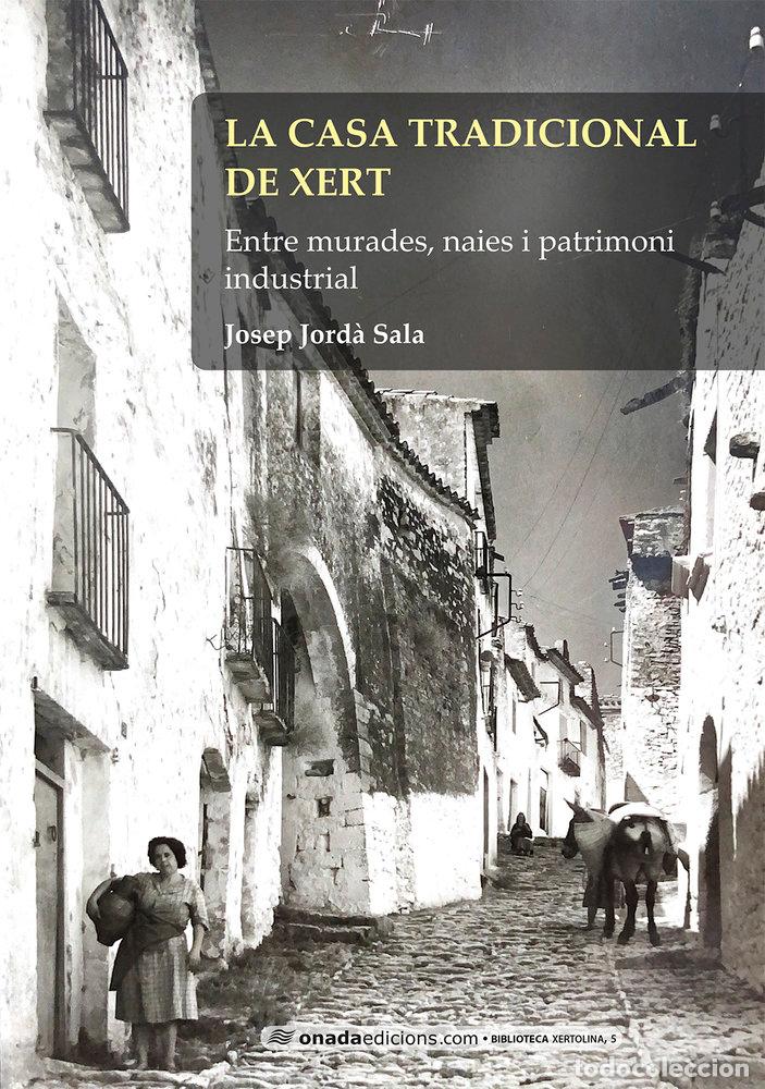 Livres: LA CASA TRADICIONAL DE XERT ENTRE MURADES NAIES I PATRIMO - JORDA SALA, JOSEP
