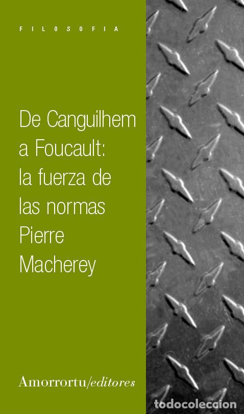 Libros: DE CANGUILHEM A FOUCAULT LA FUERZA DE LAS NORMAS - MACHEREY, PIERRE