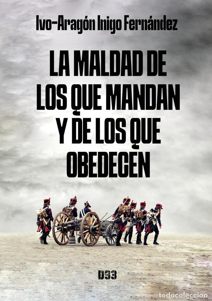 Livros: LA MALDAD DE LOS QUE MANDAN Y DE LOS QUE OBEDECEN - INIGO FERNANDEZ, IVO ARAGON
