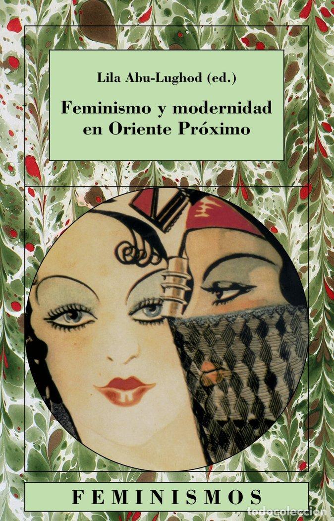 Libros: FEMINISMO Y MODERNIDAD EN ORIENTE PROXIMO CATEDRA FEMINISMOS - ABU-LUGHOD, LILA