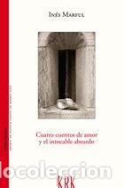 Libros: CUATRO CUENTOS DE AMOR Y EL INTOCABLE ABSURDO - INES MARFUL