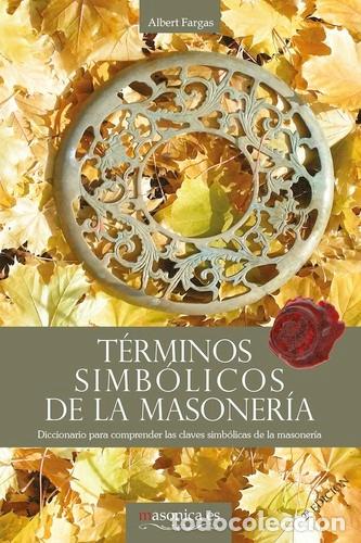 Libros: T&Eacute;RMINOS SIMB&Oacute;LICOS DE LA MASONER&Iacute;A. DICCIONARIO PARA COMPRENDER LAS CLAVES SIMB&Oacute;LICAS DE LA MASONER