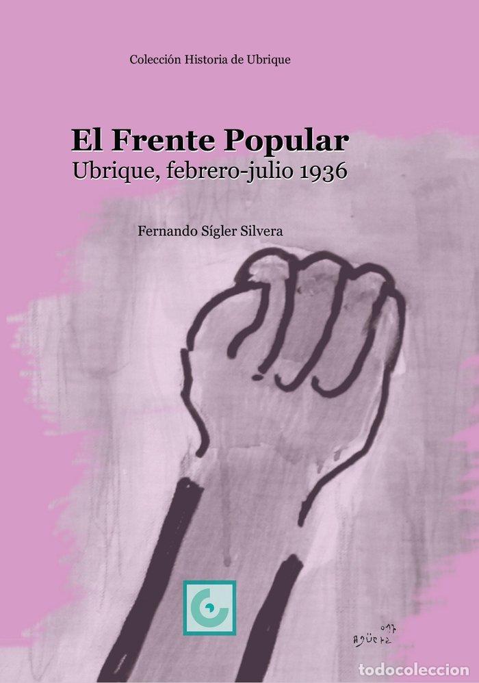 Livres: EL FRENTE POPULAR. UBRIQUE, FEBRERO-JULIO 1936 - SIGLER SILVERA, FERNANDO