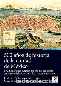 Livres: 500 A&Ntilde;OS DE HISTORIA DE LA CIUDAD DE MEXICO - SOBERANES FERNANDEZ, JOSE LUIS