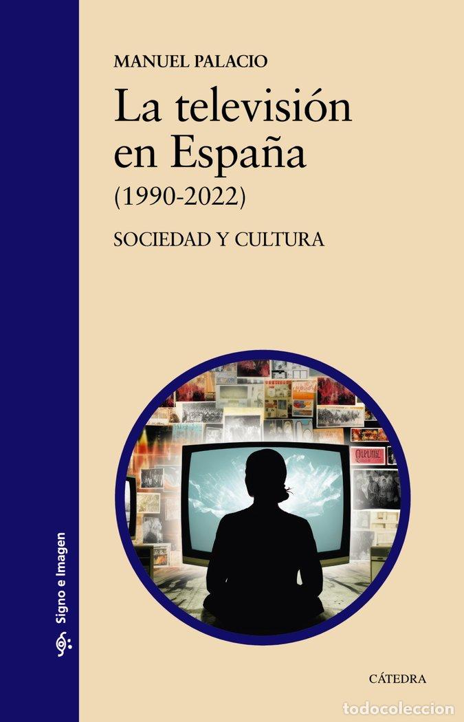 B&uuml;cher: LA TELEVISION EN ESPA&Ntilde;A 1990 2022 - PALACIO, MANUEL