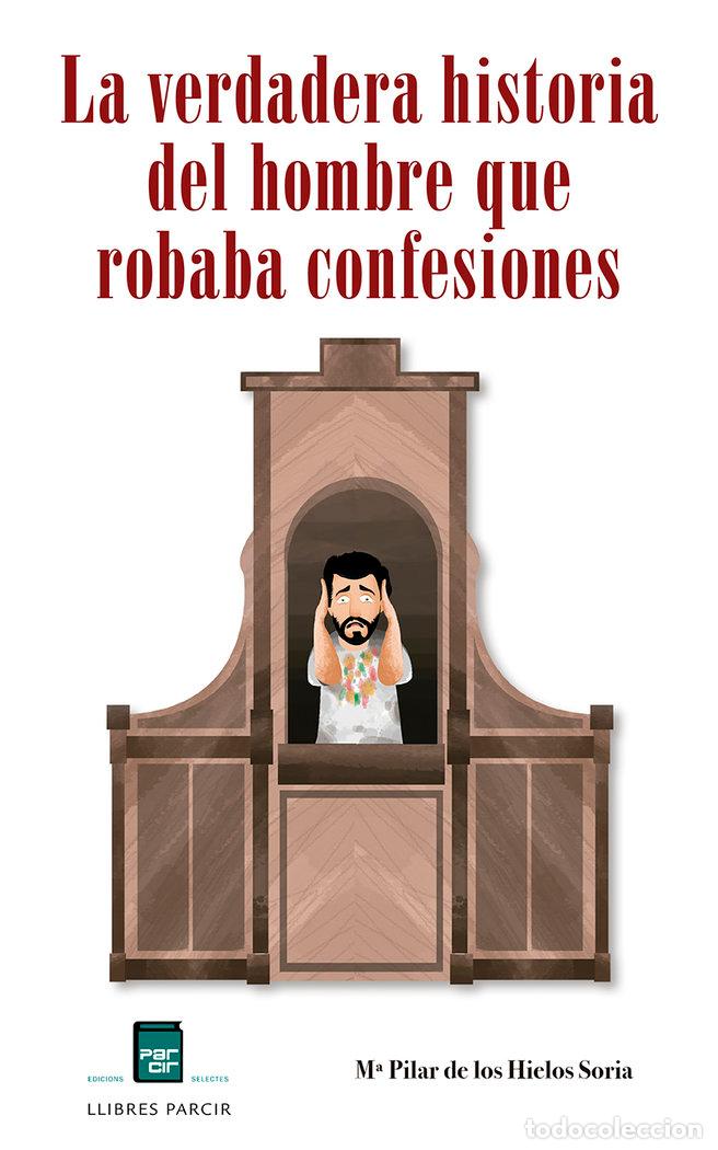 Livres: LA VERDADERA HISTORIA DEL HOMBRE QUE ROBABA CONFESIONES - M&ordf; PILAR DE LOS HIELOS SORIA