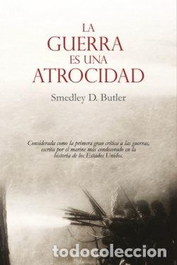 Libros: LA GUERRA ES UNA ATROCIDAD - D. BUTLER, SMEDLEY
