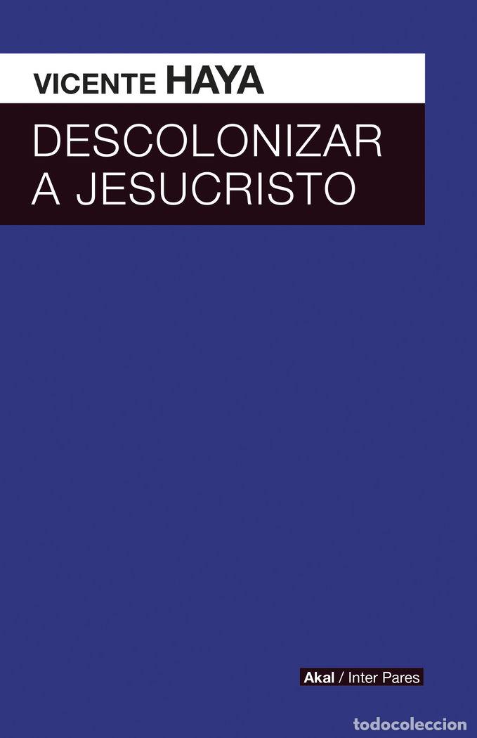 Libri: DESCOLONIZAR A JESUCRISTO - HAYA, VICENTE
