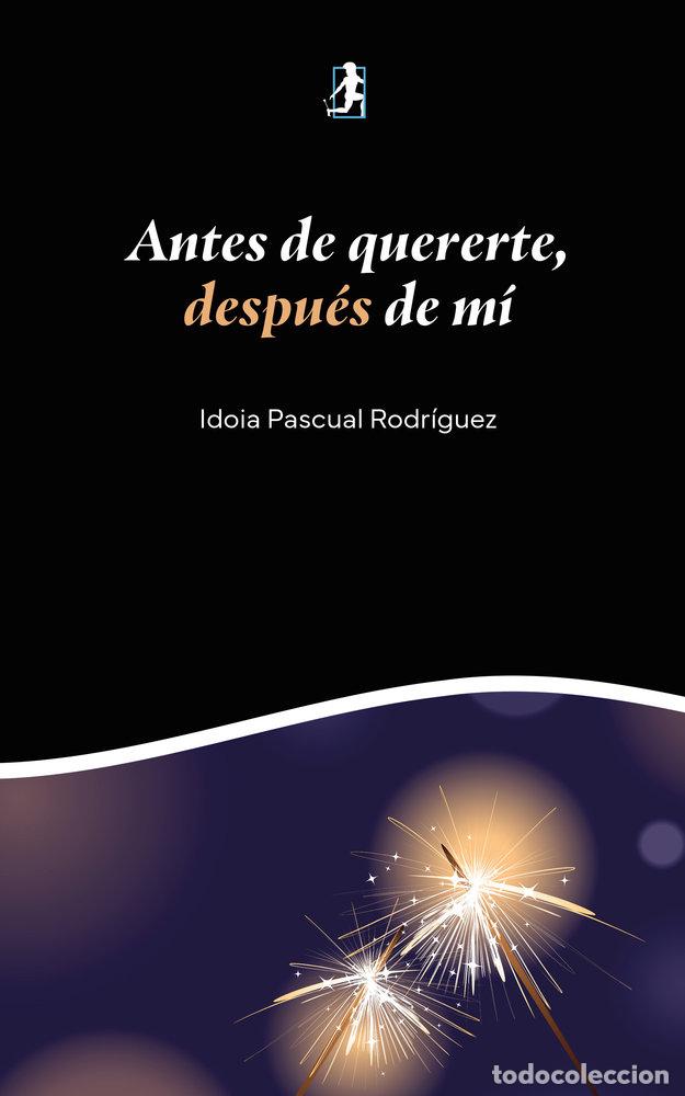 Libros: ANTES DE QUERERTE, DESPUES DE MI - PASCUAL RODRIGUEZ, IDOIA