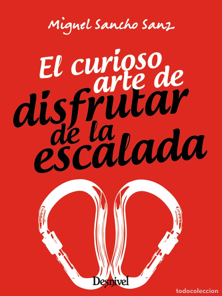 Libros: EL CURIOSO ARTE DE DISFRUTAR DE LA ESCALADA - Sancho Sanz, Miguel
