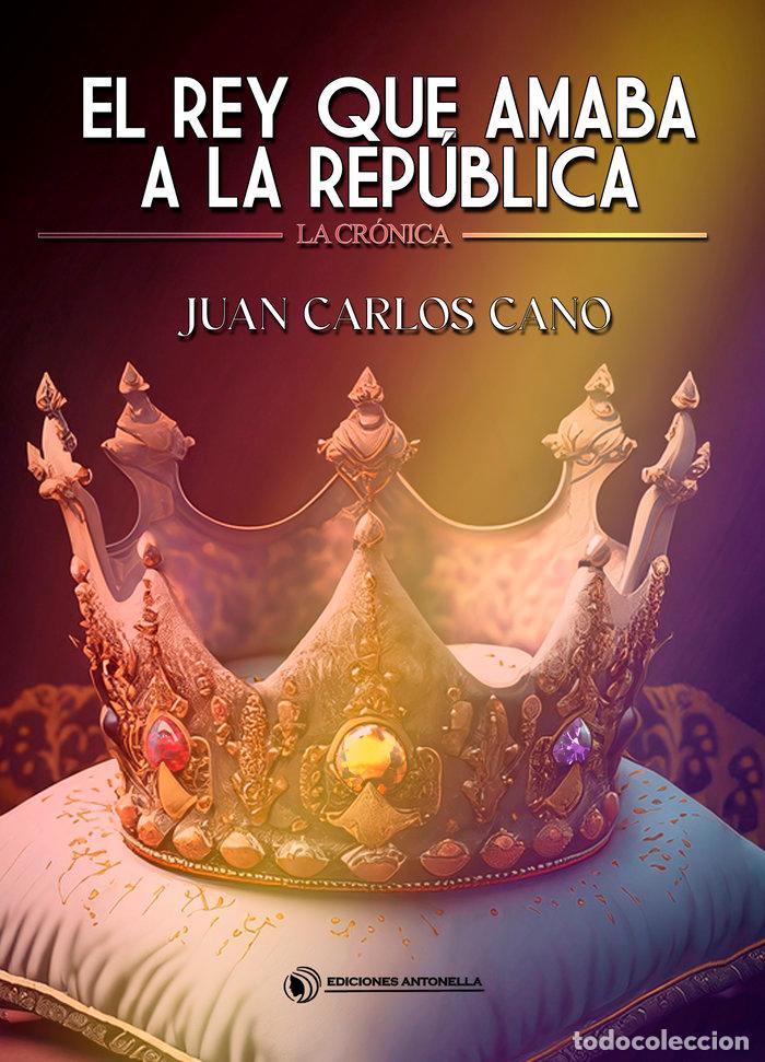 Libros: EL REY QUE AMABA A LA REPUBLICA - CANO, JUAN CARLOS