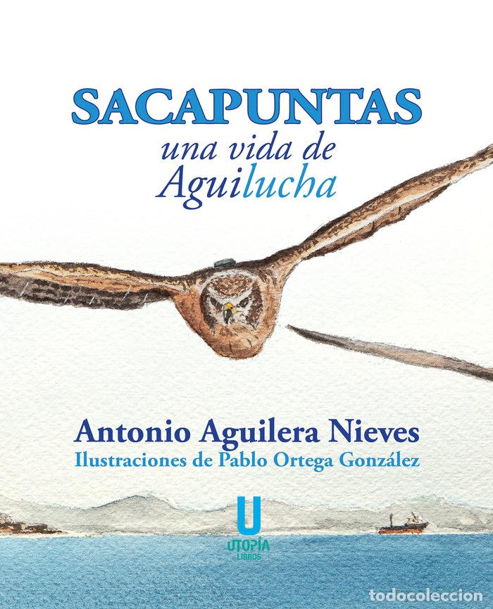 Libros: SACAPUNTAS UNA VIDA DE AGUILUCHA - AGUILERA NIEVES, ANTONIO