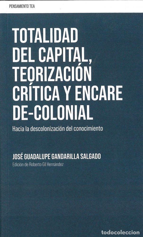 Livros: TOTALIDAD DEL CAPITAL,TEORIZACION,CRITICA,ENCARE DECOLONIAL - GANDARILLA SALGADO, JOSE GUADALUPE